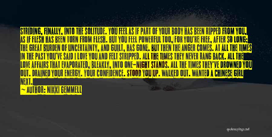 Nikki Gemmell Quotes: Striding, Finally, Into The Solitude. You Feel As If Part Of Your Body Has Been Ripped From You, As If