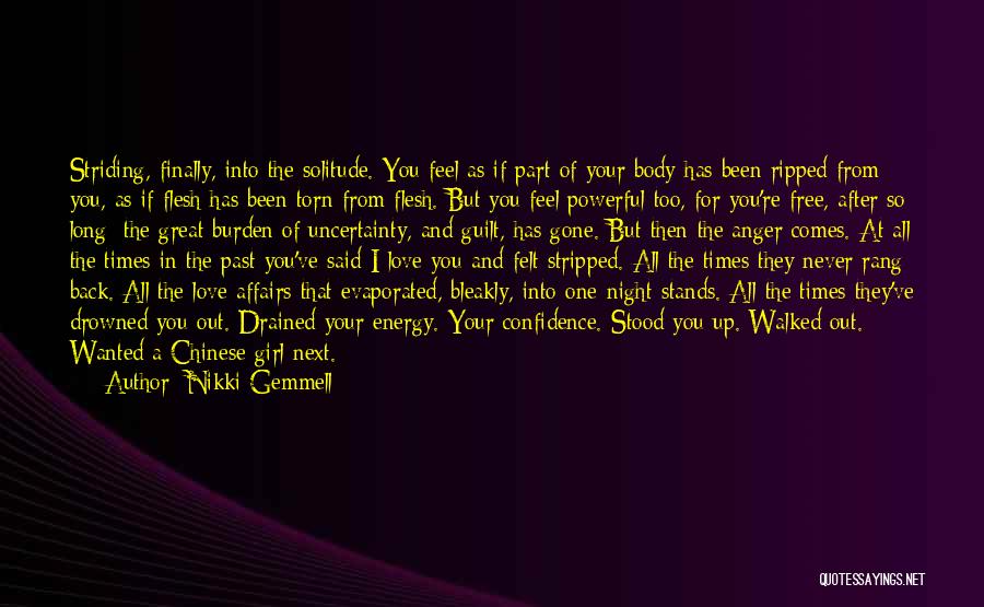 Nikki Gemmell Quotes: Striding, Finally, Into The Solitude. You Feel As If Part Of Your Body Has Been Ripped From You, As If