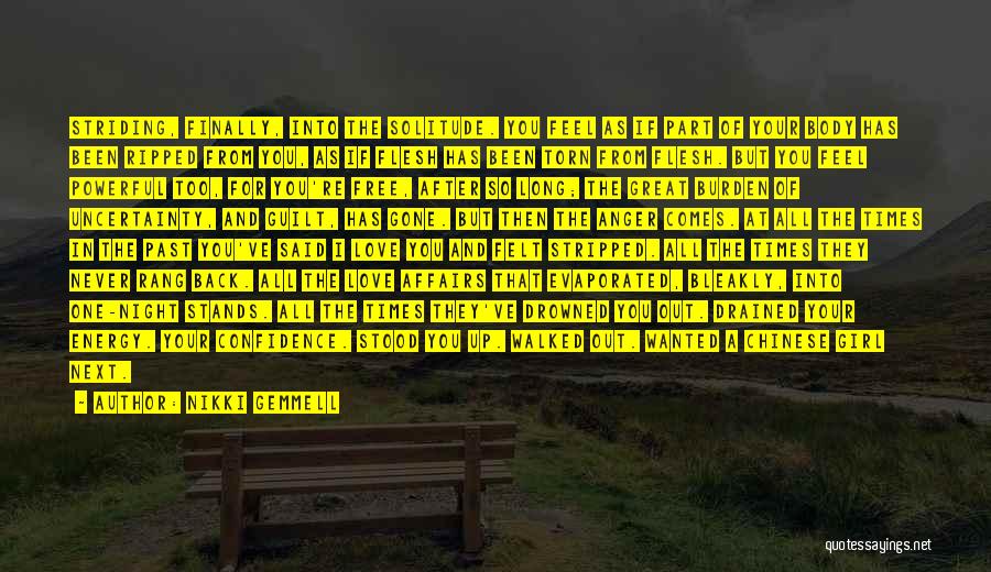 Nikki Gemmell Quotes: Striding, Finally, Into The Solitude. You Feel As If Part Of Your Body Has Been Ripped From You, As If