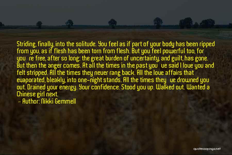 Nikki Gemmell Quotes: Striding, Finally, Into The Solitude. You Feel As If Part Of Your Body Has Been Ripped From You, As If