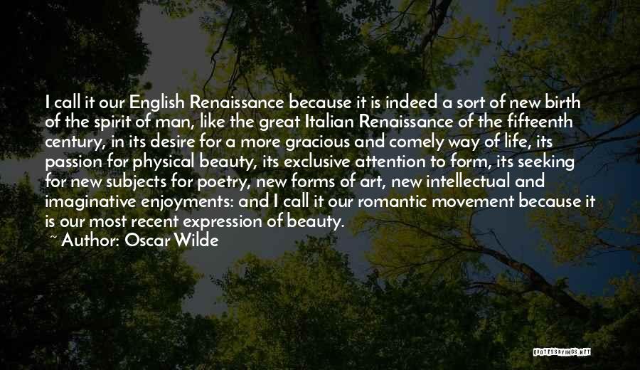 Oscar Wilde Quotes: I Call It Our English Renaissance Because It Is Indeed A Sort Of New Birth Of The Spirit Of Man,