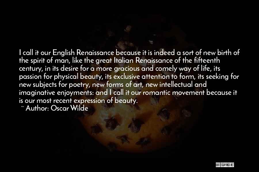 Oscar Wilde Quotes: I Call It Our English Renaissance Because It Is Indeed A Sort Of New Birth Of The Spirit Of Man,