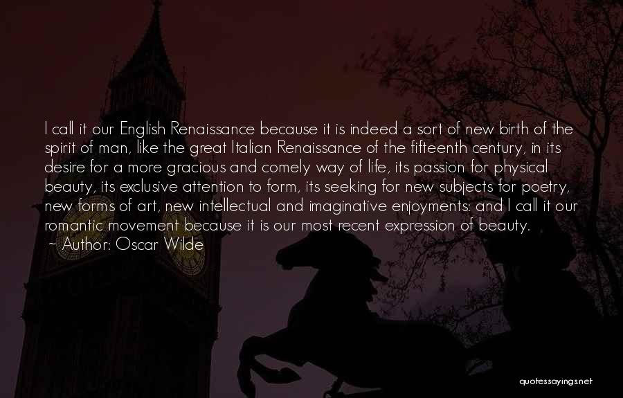 Oscar Wilde Quotes: I Call It Our English Renaissance Because It Is Indeed A Sort Of New Birth Of The Spirit Of Man,
