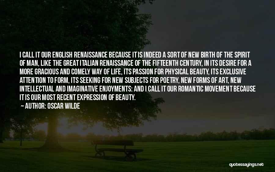Oscar Wilde Quotes: I Call It Our English Renaissance Because It Is Indeed A Sort Of New Birth Of The Spirit Of Man,