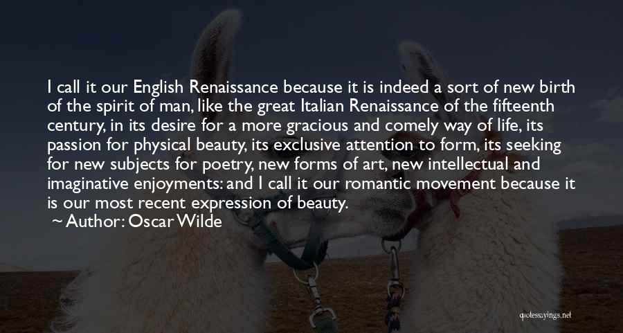 Oscar Wilde Quotes: I Call It Our English Renaissance Because It Is Indeed A Sort Of New Birth Of The Spirit Of Man,