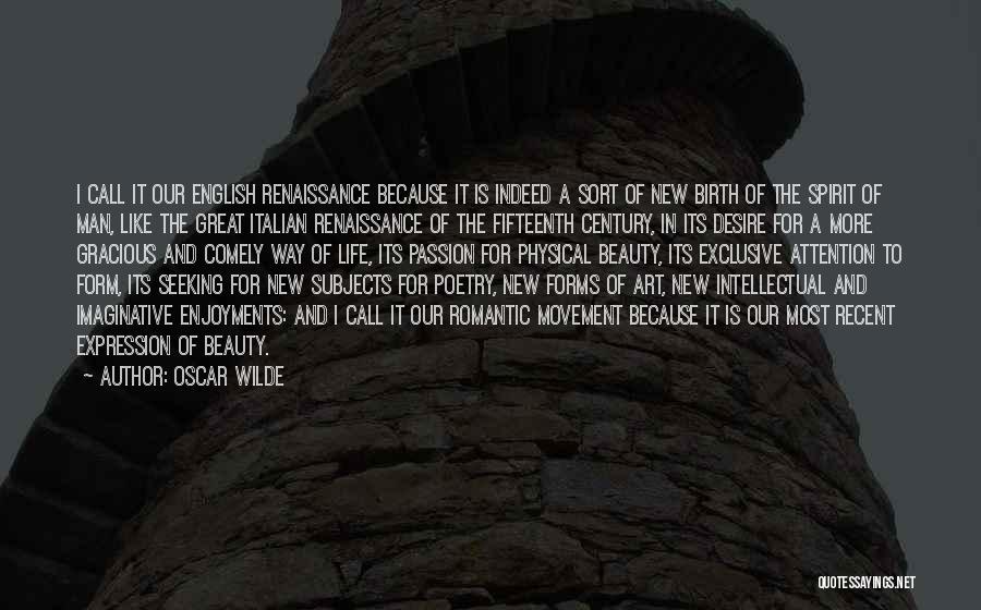 Oscar Wilde Quotes: I Call It Our English Renaissance Because It Is Indeed A Sort Of New Birth Of The Spirit Of Man,