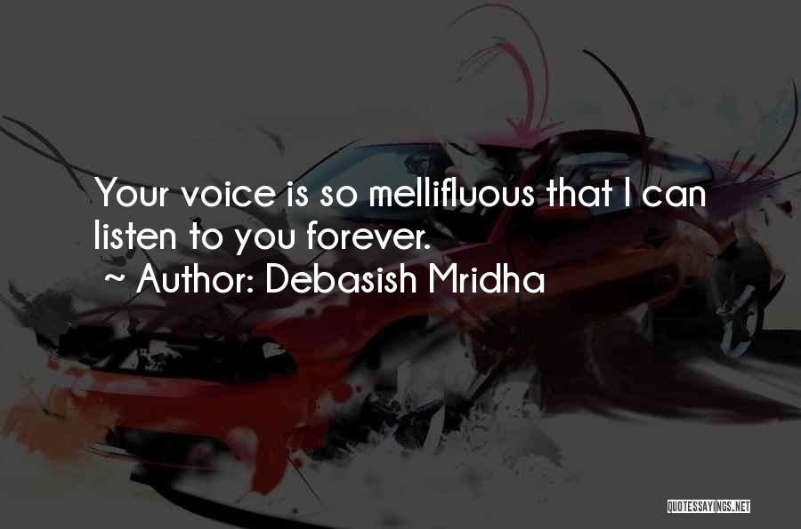 Debasish Mridha Quotes: Your Voice Is So Mellifluous That I Can Listen To You Forever.