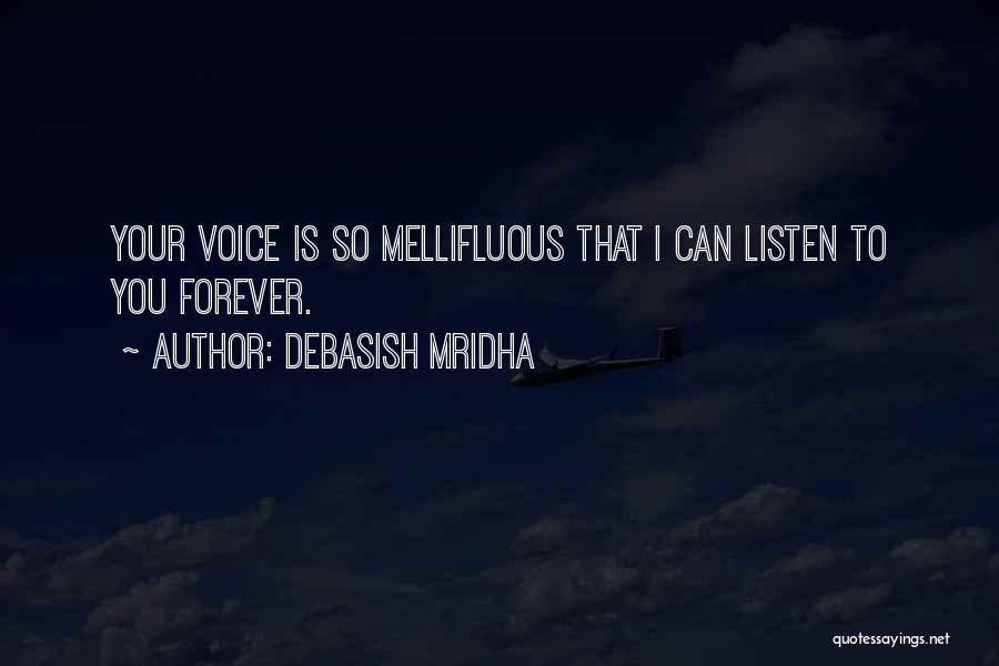 Debasish Mridha Quotes: Your Voice Is So Mellifluous That I Can Listen To You Forever.