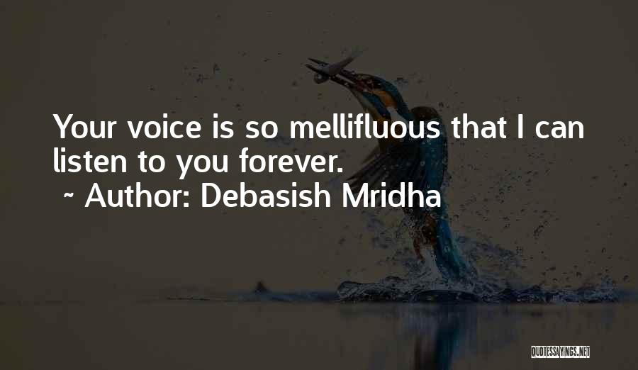 Debasish Mridha Quotes: Your Voice Is So Mellifluous That I Can Listen To You Forever.