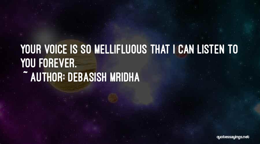 Debasish Mridha Quotes: Your Voice Is So Mellifluous That I Can Listen To You Forever.