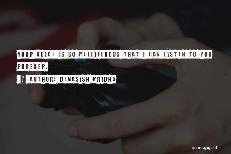 Debasish Mridha Quotes: Your Voice Is So Mellifluous That I Can Listen To You Forever.