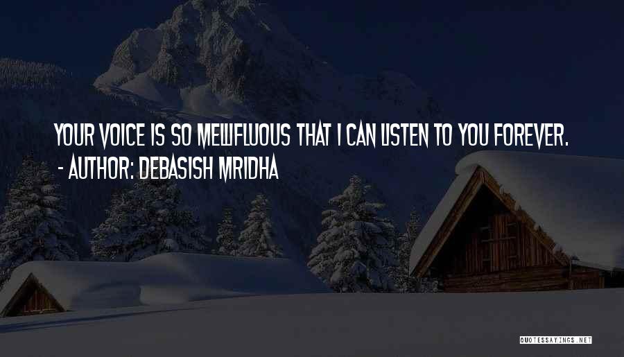 Debasish Mridha Quotes: Your Voice Is So Mellifluous That I Can Listen To You Forever.