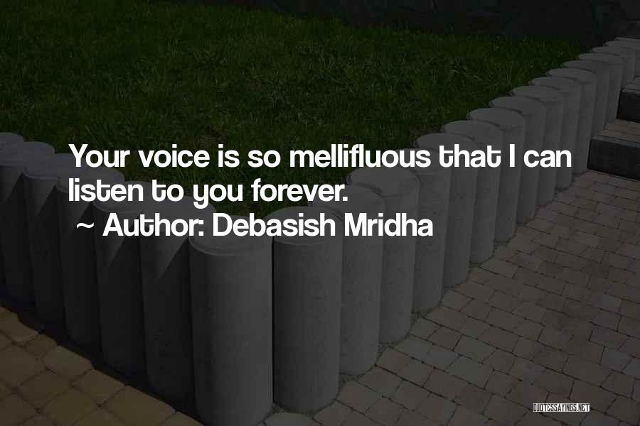 Debasish Mridha Quotes: Your Voice Is So Mellifluous That I Can Listen To You Forever.