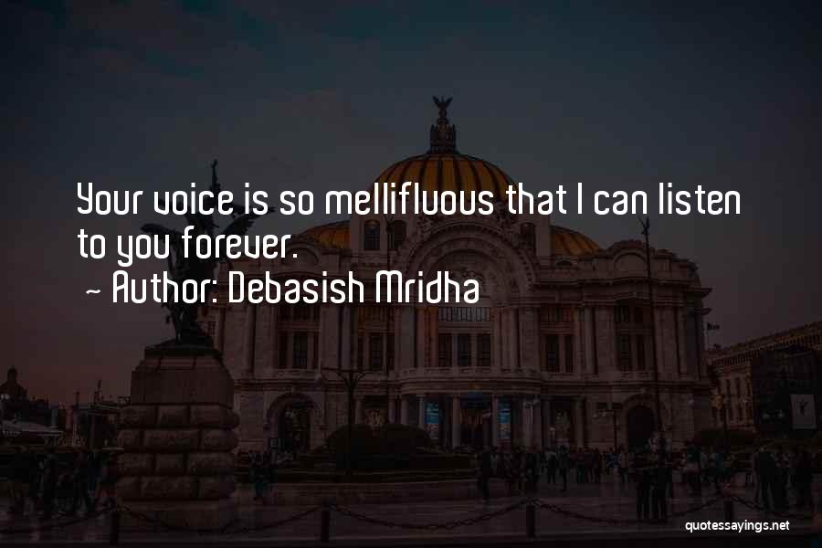 Debasish Mridha Quotes: Your Voice Is So Mellifluous That I Can Listen To You Forever.