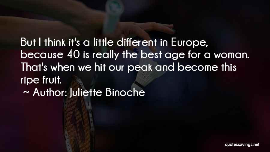 Juliette Binoche Quotes: But I Think It's A Little Different In Europe, Because 40 Is Really The Best Age For A Woman. That's