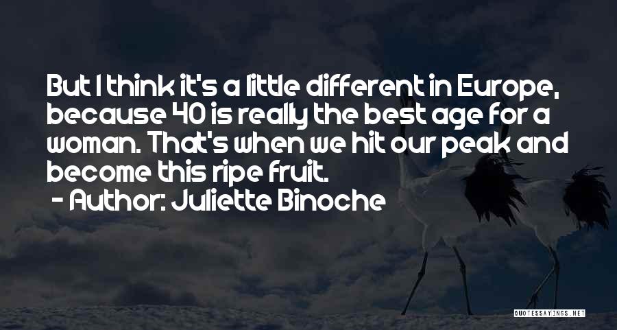 Juliette Binoche Quotes: But I Think It's A Little Different In Europe, Because 40 Is Really The Best Age For A Woman. That's