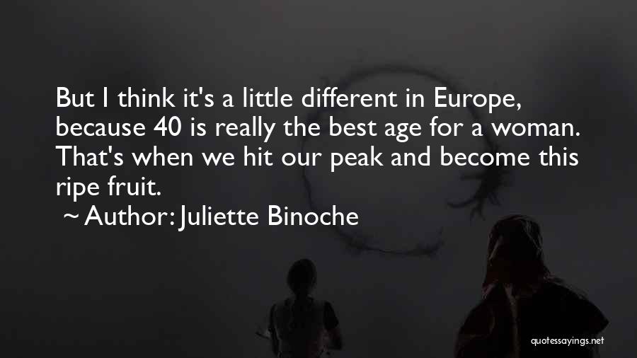 Juliette Binoche Quotes: But I Think It's A Little Different In Europe, Because 40 Is Really The Best Age For A Woman. That's