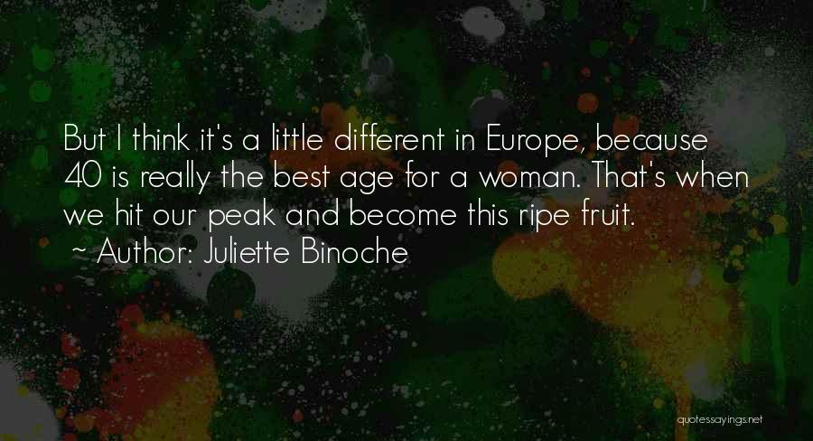 Juliette Binoche Quotes: But I Think It's A Little Different In Europe, Because 40 Is Really The Best Age For A Woman. That's