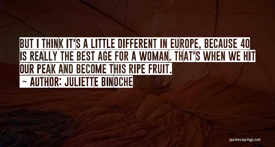 Juliette Binoche Quotes: But I Think It's A Little Different In Europe, Because 40 Is Really The Best Age For A Woman. That's