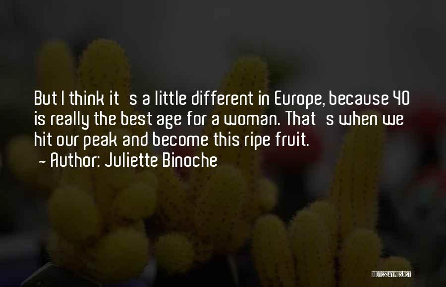 Juliette Binoche Quotes: But I Think It's A Little Different In Europe, Because 40 Is Really The Best Age For A Woman. That's