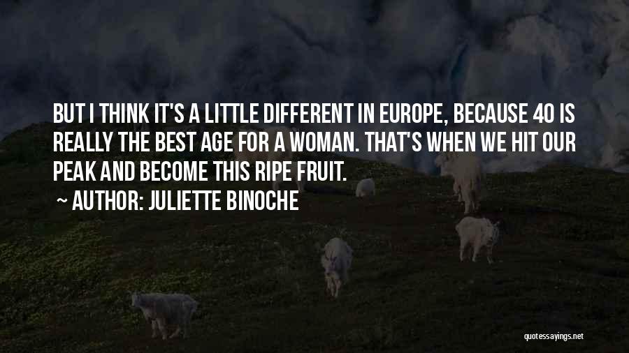 Juliette Binoche Quotes: But I Think It's A Little Different In Europe, Because 40 Is Really The Best Age For A Woman. That's