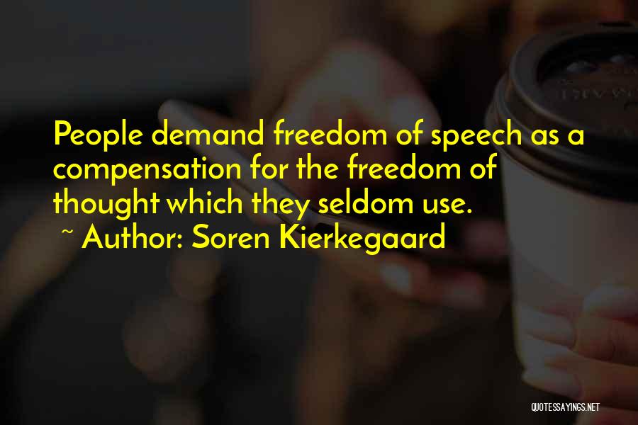 Soren Kierkegaard Quotes: People Demand Freedom Of Speech As A Compensation For The Freedom Of Thought Which They Seldom Use.