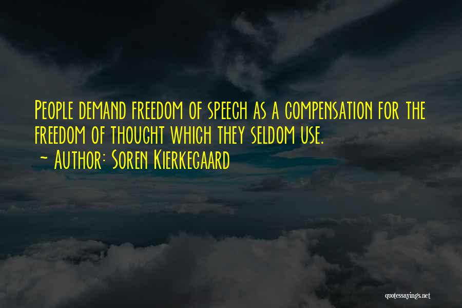 Soren Kierkegaard Quotes: People Demand Freedom Of Speech As A Compensation For The Freedom Of Thought Which They Seldom Use.