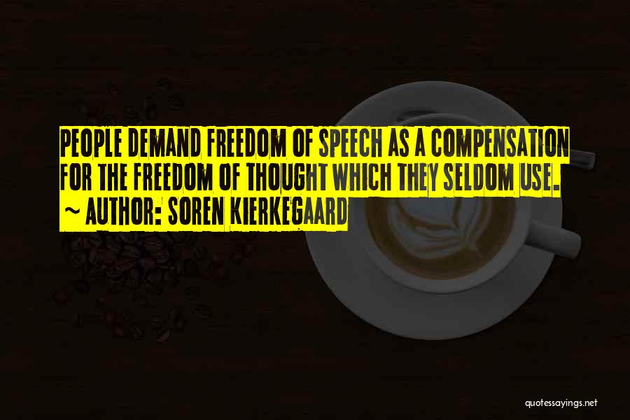 Soren Kierkegaard Quotes: People Demand Freedom Of Speech As A Compensation For The Freedom Of Thought Which They Seldom Use.