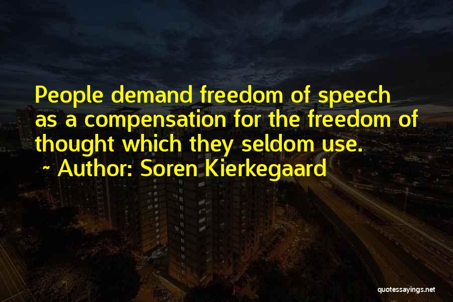 Soren Kierkegaard Quotes: People Demand Freedom Of Speech As A Compensation For The Freedom Of Thought Which They Seldom Use.