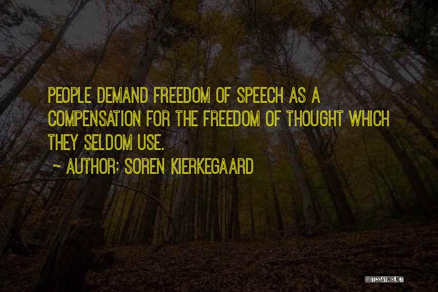Soren Kierkegaard Quotes: People Demand Freedom Of Speech As A Compensation For The Freedom Of Thought Which They Seldom Use.