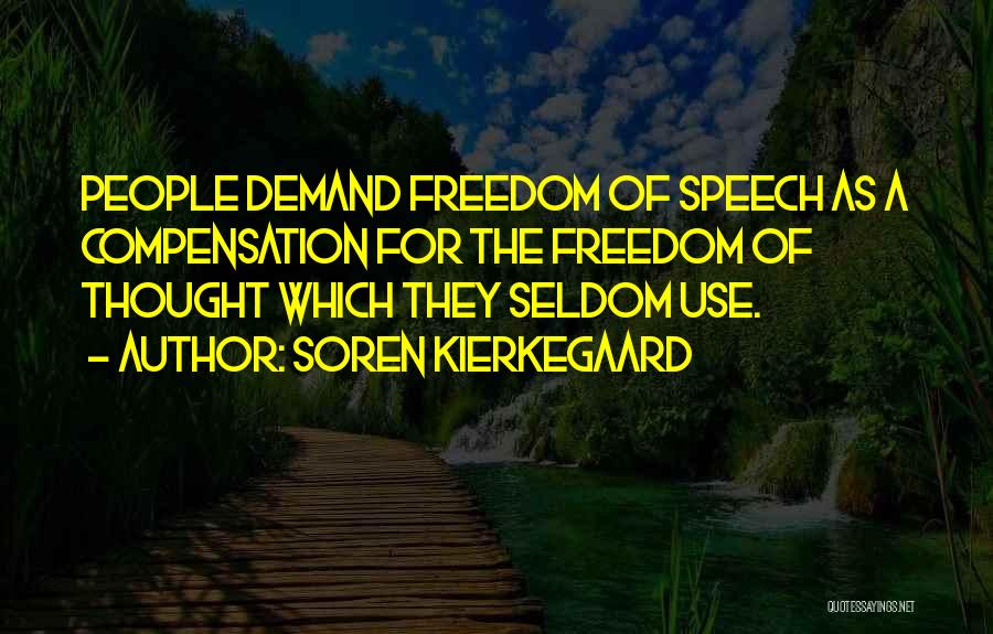 Soren Kierkegaard Quotes: People Demand Freedom Of Speech As A Compensation For The Freedom Of Thought Which They Seldom Use.