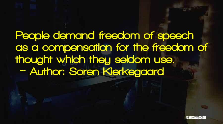 Soren Kierkegaard Quotes: People Demand Freedom Of Speech As A Compensation For The Freedom Of Thought Which They Seldom Use.