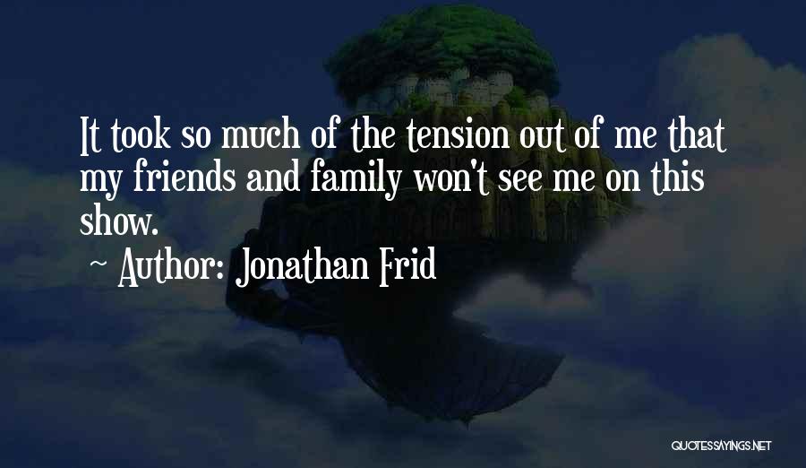 Jonathan Frid Quotes: It Took So Much Of The Tension Out Of Me That My Friends And Family Won't See Me On This