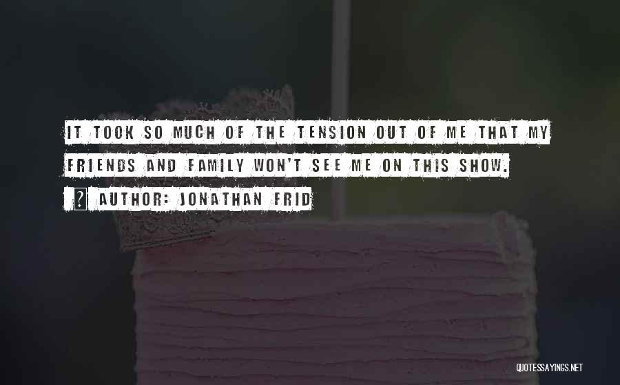 Jonathan Frid Quotes: It Took So Much Of The Tension Out Of Me That My Friends And Family Won't See Me On This