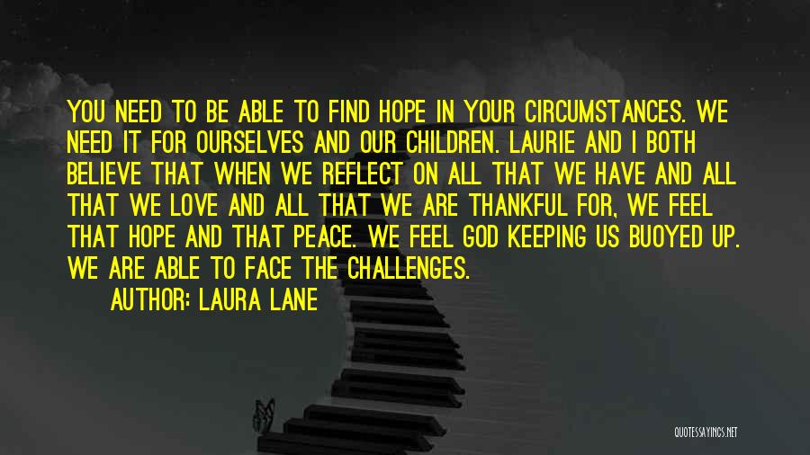 Laura Lane Quotes: You Need To Be Able To Find Hope In Your Circumstances. We Need It For Ourselves And Our Children. Laurie