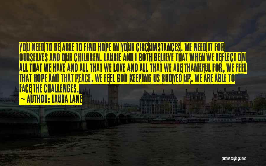 Laura Lane Quotes: You Need To Be Able To Find Hope In Your Circumstances. We Need It For Ourselves And Our Children. Laurie