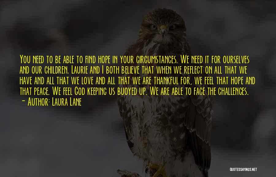 Laura Lane Quotes: You Need To Be Able To Find Hope In Your Circumstances. We Need It For Ourselves And Our Children. Laurie