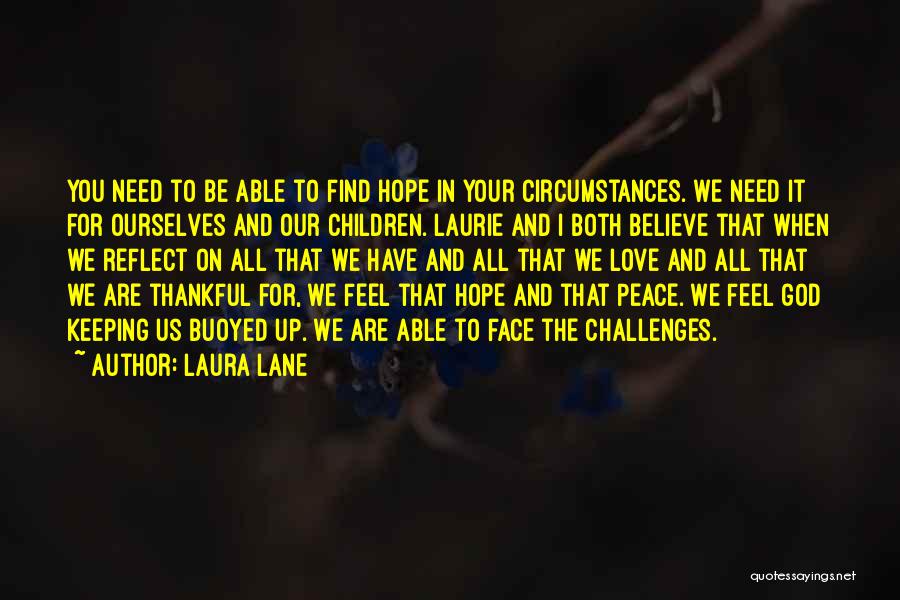 Laura Lane Quotes: You Need To Be Able To Find Hope In Your Circumstances. We Need It For Ourselves And Our Children. Laurie