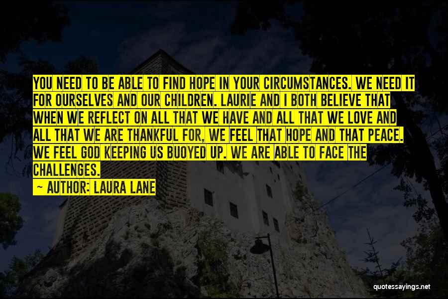 Laura Lane Quotes: You Need To Be Able To Find Hope In Your Circumstances. We Need It For Ourselves And Our Children. Laurie