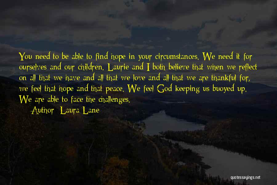 Laura Lane Quotes: You Need To Be Able To Find Hope In Your Circumstances. We Need It For Ourselves And Our Children. Laurie