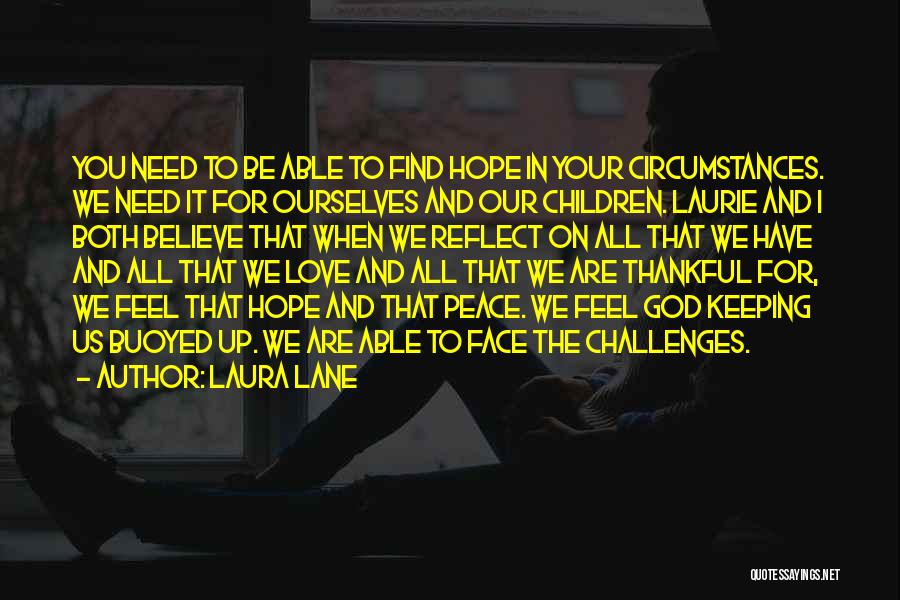 Laura Lane Quotes: You Need To Be Able To Find Hope In Your Circumstances. We Need It For Ourselves And Our Children. Laurie