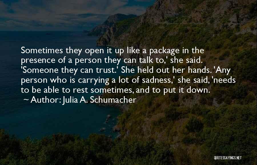 Julia A. Schumacher Quotes: Sometimes They Open It Up Like A Package In The Presence Of A Person They Can Talk To,' She Said.