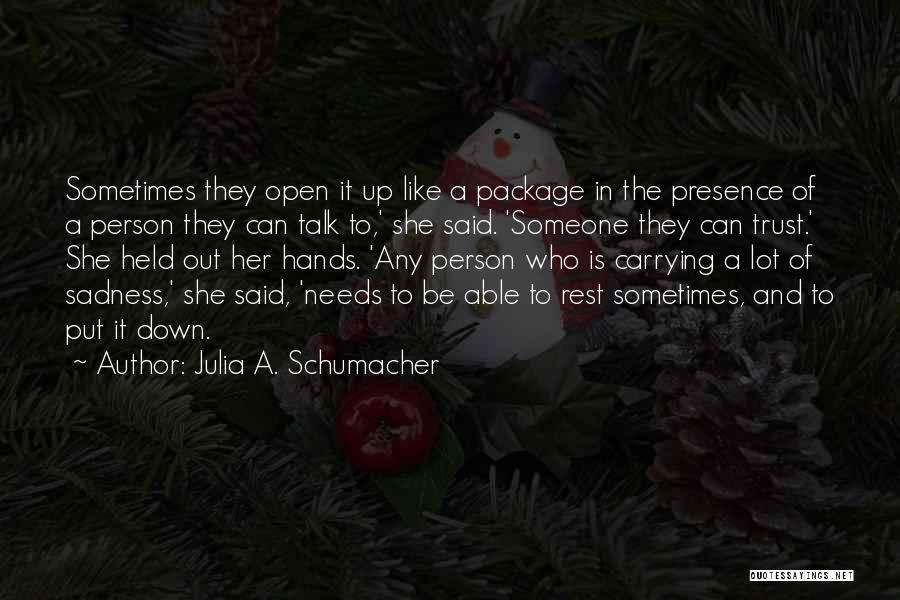 Julia A. Schumacher Quotes: Sometimes They Open It Up Like A Package In The Presence Of A Person They Can Talk To,' She Said.