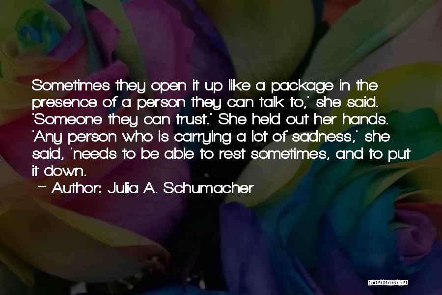 Julia A. Schumacher Quotes: Sometimes They Open It Up Like A Package In The Presence Of A Person They Can Talk To,' She Said.