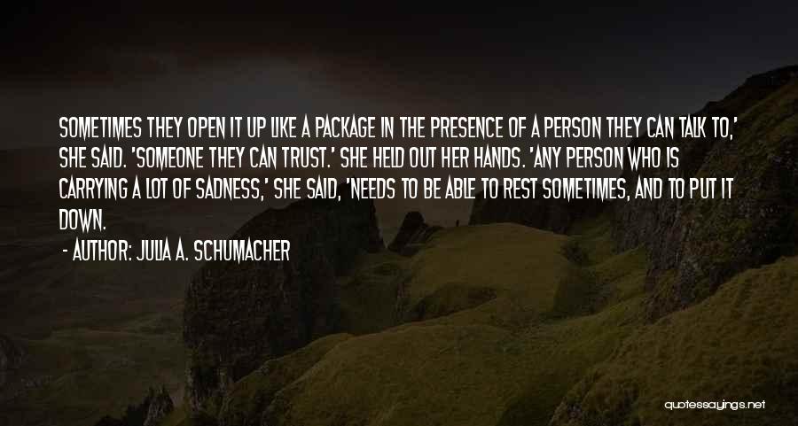 Julia A. Schumacher Quotes: Sometimes They Open It Up Like A Package In The Presence Of A Person They Can Talk To,' She Said.