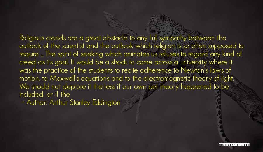 Arthur Stanley Eddington Quotes: Religious Creeds Are A Great Obstacle To Any Full Sympathy Between The Outlook Of The Scientist And The Outlook Which