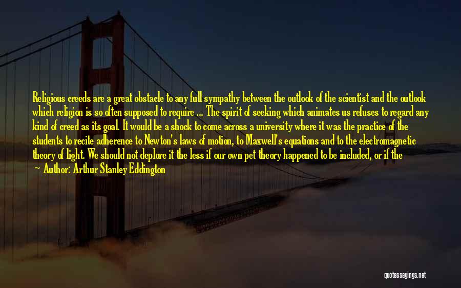 Arthur Stanley Eddington Quotes: Religious Creeds Are A Great Obstacle To Any Full Sympathy Between The Outlook Of The Scientist And The Outlook Which