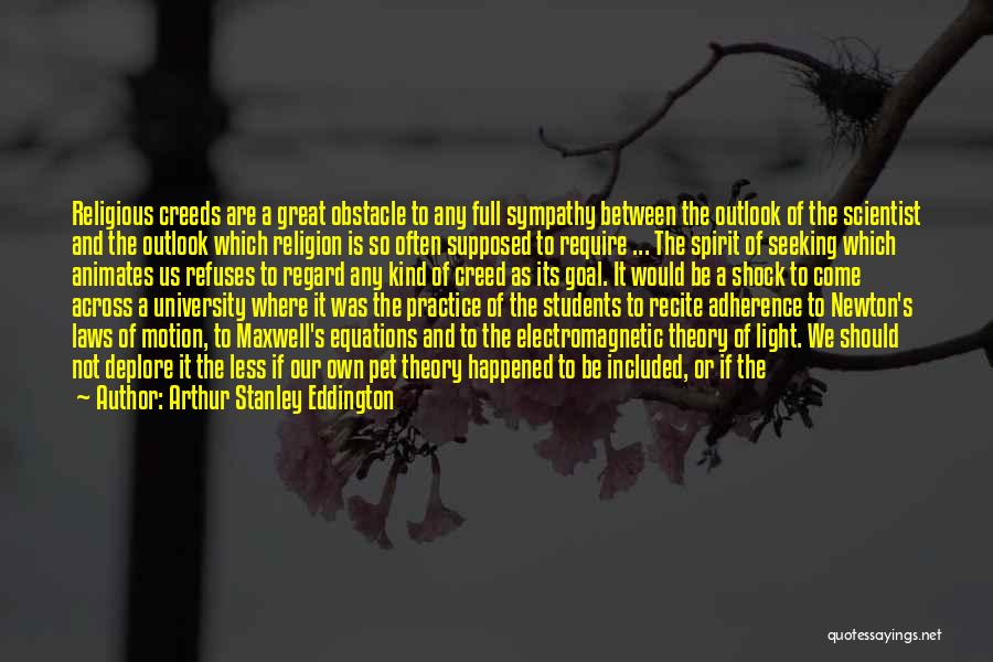 Arthur Stanley Eddington Quotes: Religious Creeds Are A Great Obstacle To Any Full Sympathy Between The Outlook Of The Scientist And The Outlook Which