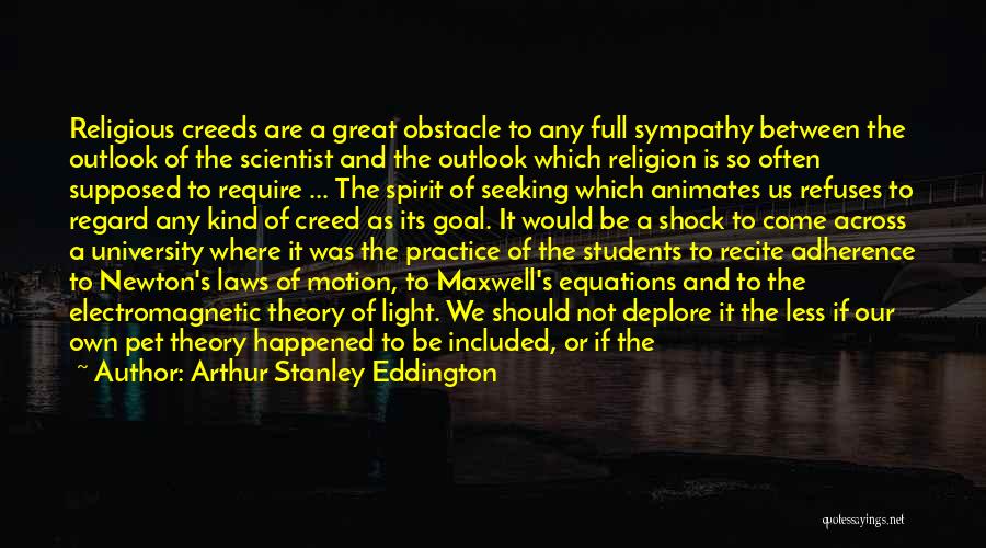 Arthur Stanley Eddington Quotes: Religious Creeds Are A Great Obstacle To Any Full Sympathy Between The Outlook Of The Scientist And The Outlook Which