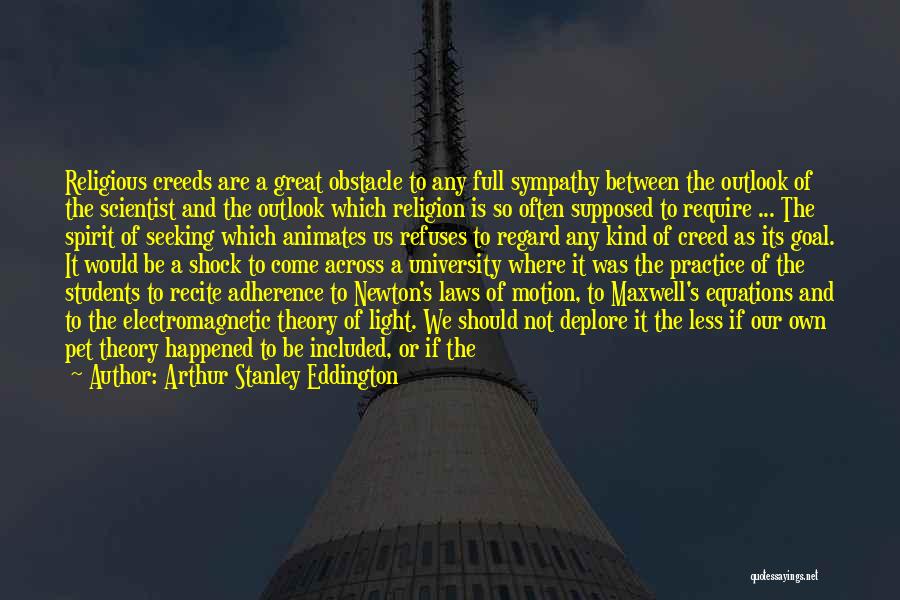 Arthur Stanley Eddington Quotes: Religious Creeds Are A Great Obstacle To Any Full Sympathy Between The Outlook Of The Scientist And The Outlook Which